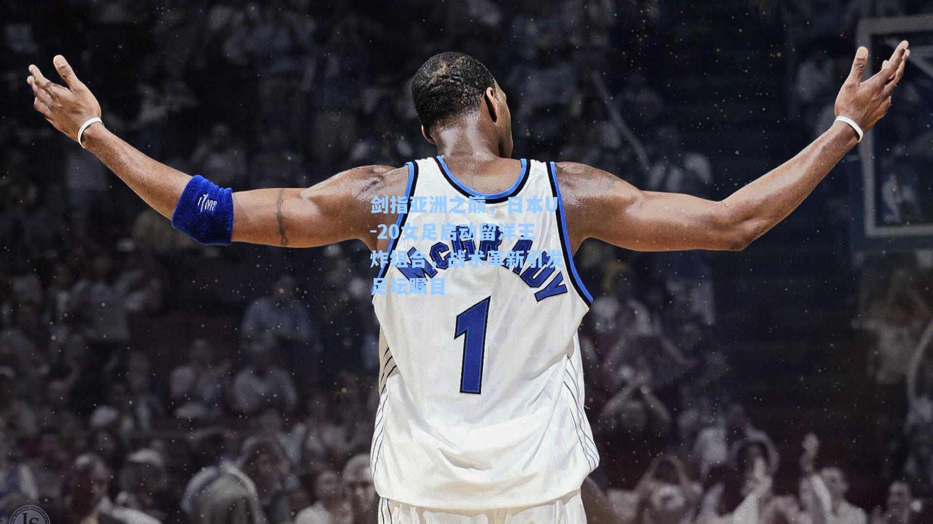 剑指亚洲之巅，日本U-20女足启动留洋王炸组合，战术革新引发足坛瞩目