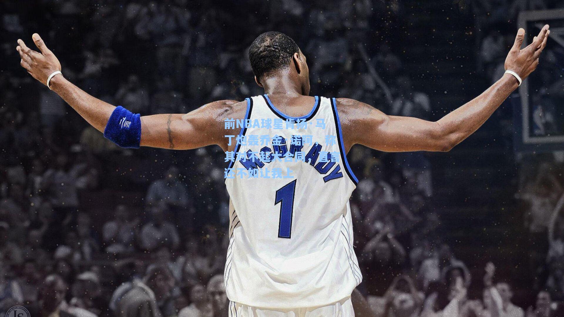 前NBA球星肯扬·马丁炮轰乔金·诺阿，称其对不起大合同，直言还不如让我上