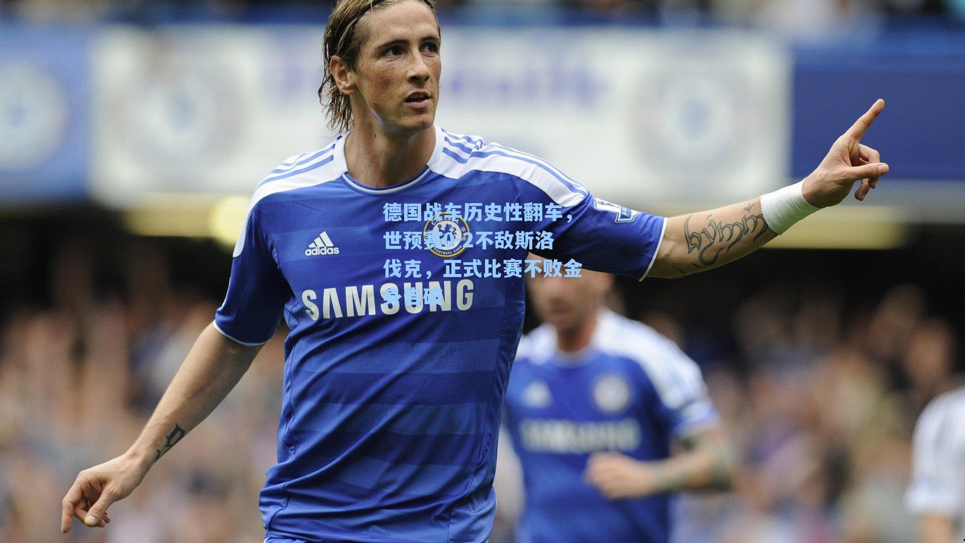 德国战车历史性翻车，世预赛0-2不敌斯洛伐克，正式比赛不败金身告破