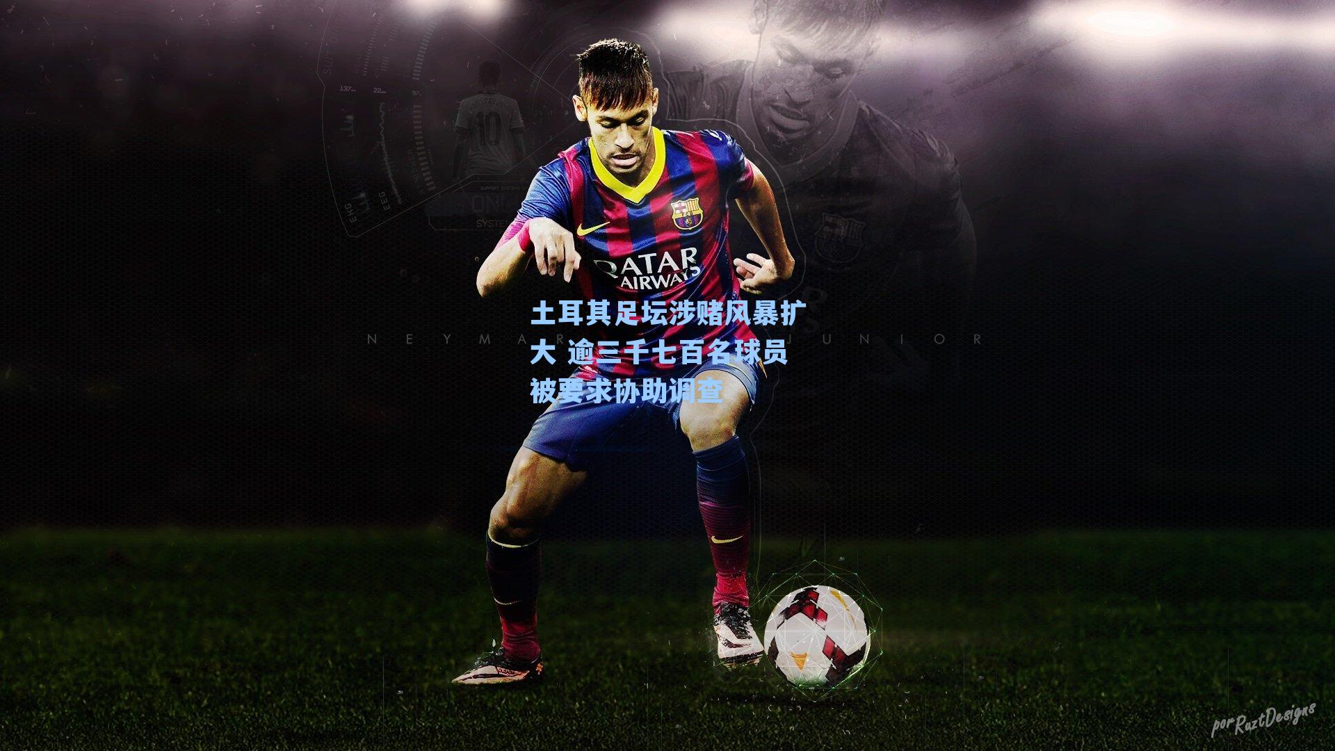 土耳其足坛涉赌风暴扩大 逾三千七百名球员被要求协助调查