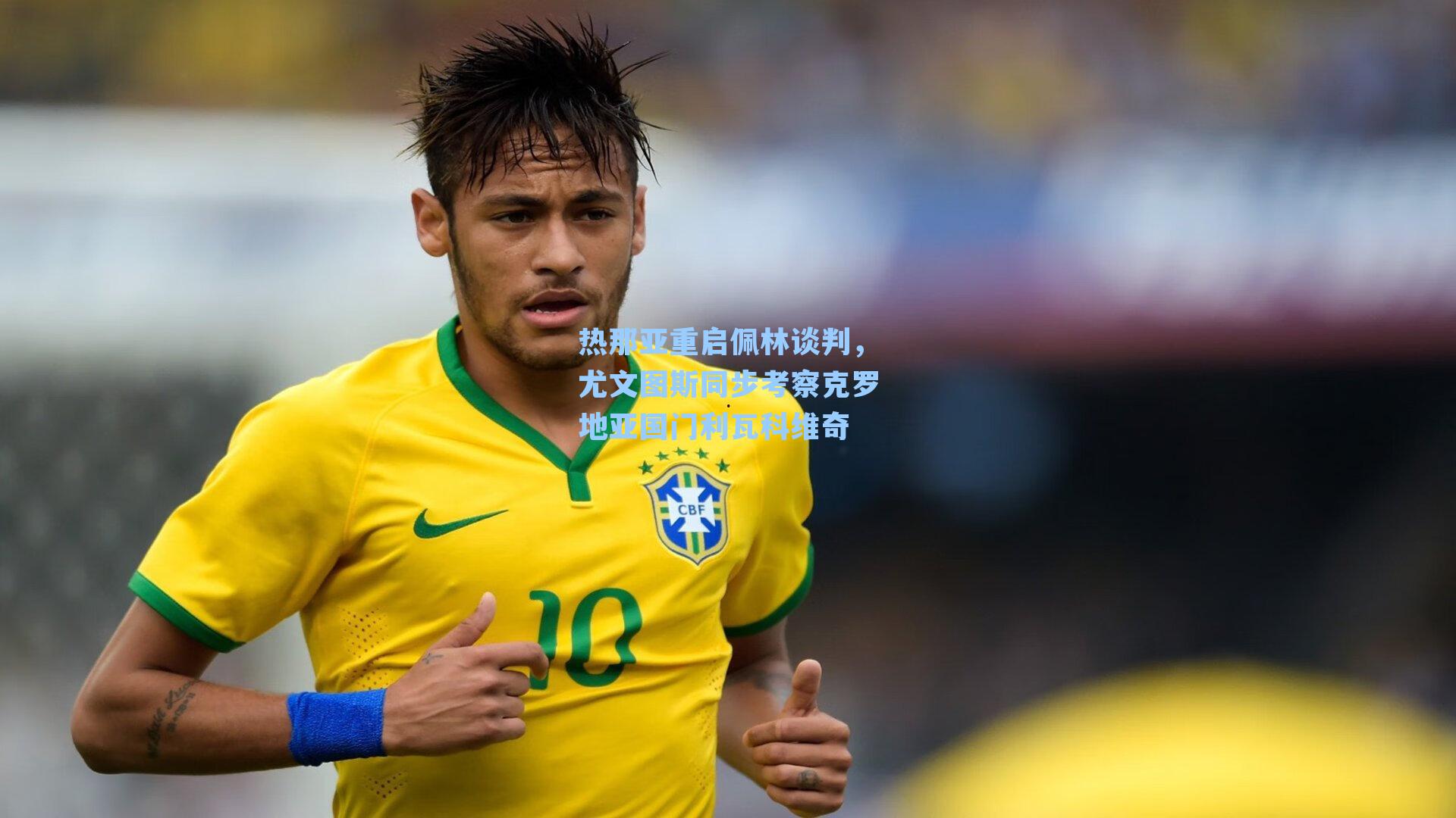 热那亚重启佩林谈判，尤文图斯同步考察克罗地亚国门利瓦科维奇